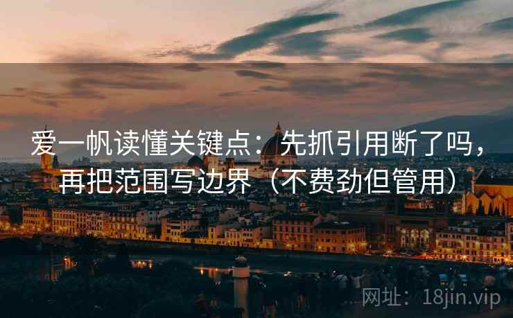 爱一帆读懂关键点：先抓引用断了吗，再把范围写边界（不费劲但管用）  第2张