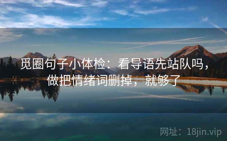 觅圈句子小体检：看导语先站队吗，做把情绪词删掉，就够了  第2张